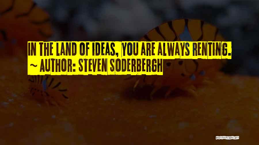 Steven Soderbergh Quotes: In The Land Of Ideas, You Are Always Renting.