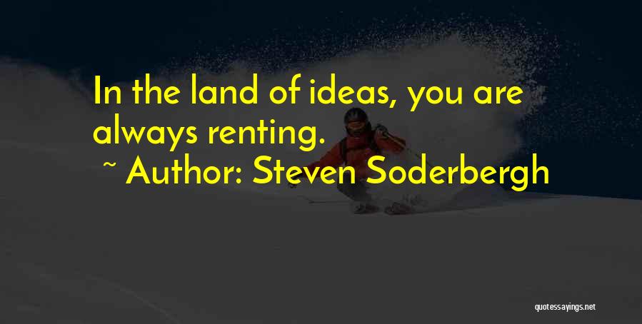 Steven Soderbergh Quotes: In The Land Of Ideas, You Are Always Renting.