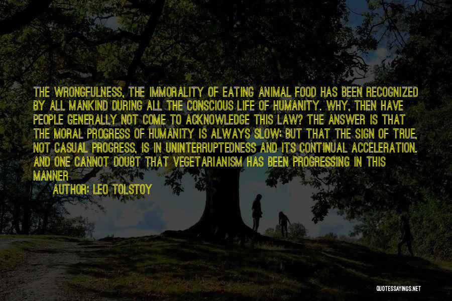 Leo Tolstoy Quotes: The Wrongfulness, The Immorality Of Eating Animal Food Has Been Recognized By All Mankind During All The Conscious Life Of