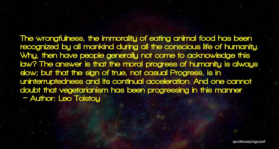 Leo Tolstoy Quotes: The Wrongfulness, The Immorality Of Eating Animal Food Has Been Recognized By All Mankind During All The Conscious Life Of