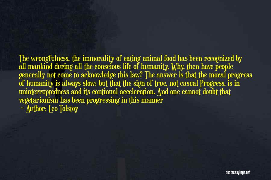 Leo Tolstoy Quotes: The Wrongfulness, The Immorality Of Eating Animal Food Has Been Recognized By All Mankind During All The Conscious Life Of