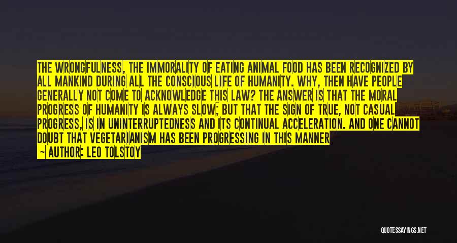 Leo Tolstoy Quotes: The Wrongfulness, The Immorality Of Eating Animal Food Has Been Recognized By All Mankind During All The Conscious Life Of