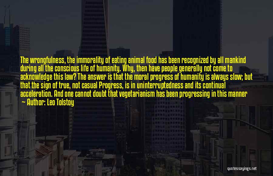 Leo Tolstoy Quotes: The Wrongfulness, The Immorality Of Eating Animal Food Has Been Recognized By All Mankind During All The Conscious Life Of