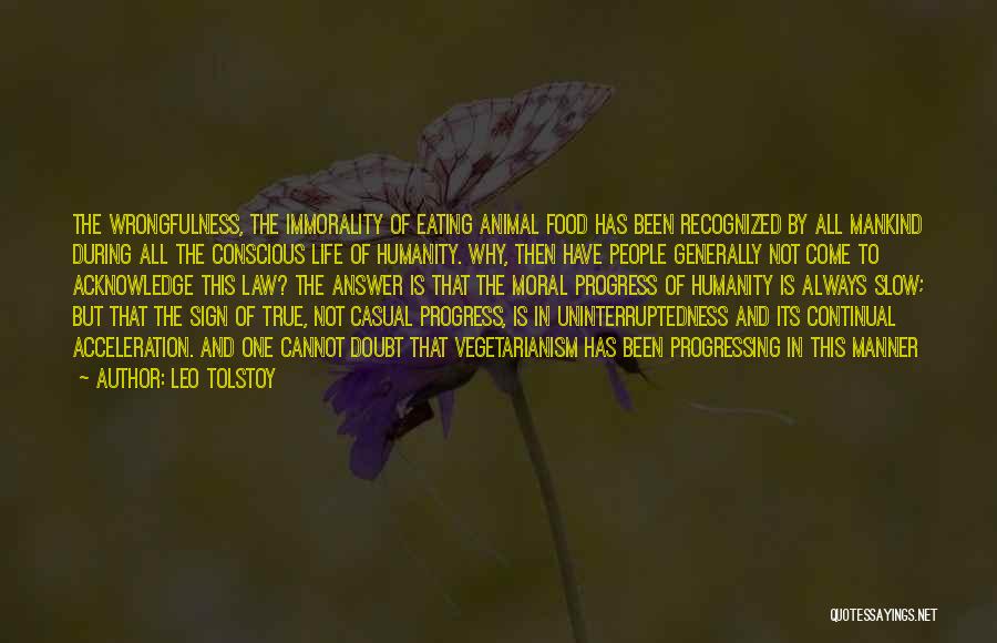 Leo Tolstoy Quotes: The Wrongfulness, The Immorality Of Eating Animal Food Has Been Recognized By All Mankind During All The Conscious Life Of