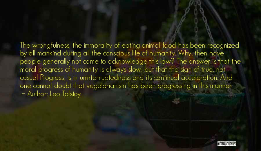 Leo Tolstoy Quotes: The Wrongfulness, The Immorality Of Eating Animal Food Has Been Recognized By All Mankind During All The Conscious Life Of