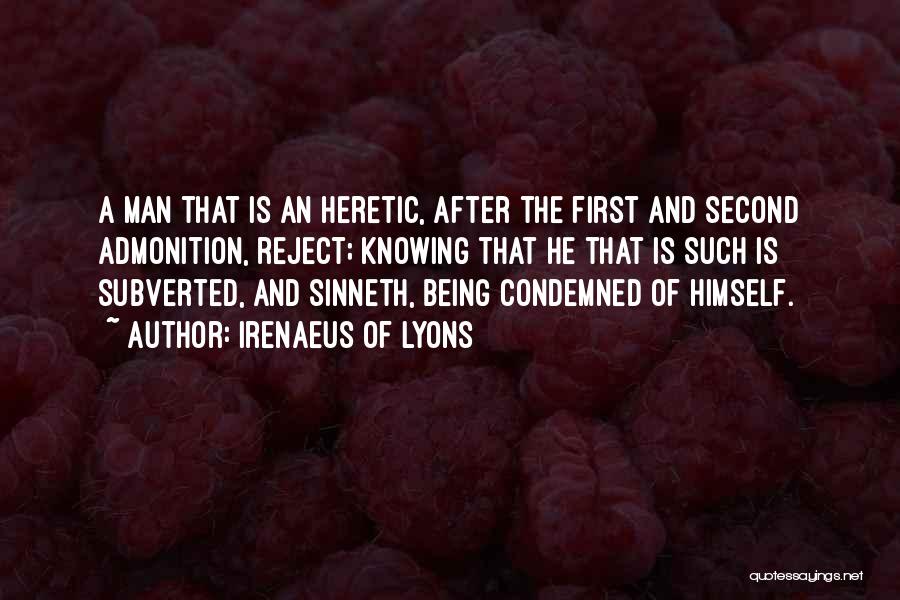 Irenaeus Of Lyons Quotes: A Man That Is An Heretic, After The First And Second Admonition, Reject; Knowing That He That Is Such Is