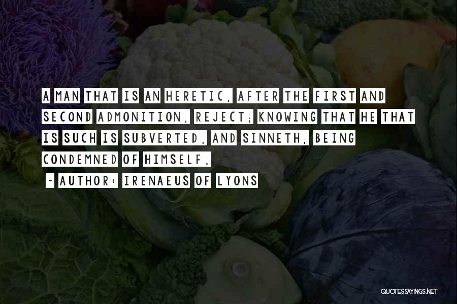 Irenaeus Of Lyons Quotes: A Man That Is An Heretic, After The First And Second Admonition, Reject; Knowing That He That Is Such Is