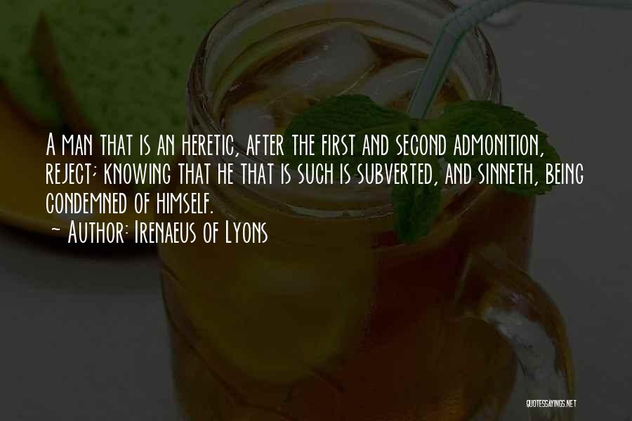 Irenaeus Of Lyons Quotes: A Man That Is An Heretic, After The First And Second Admonition, Reject; Knowing That He That Is Such Is