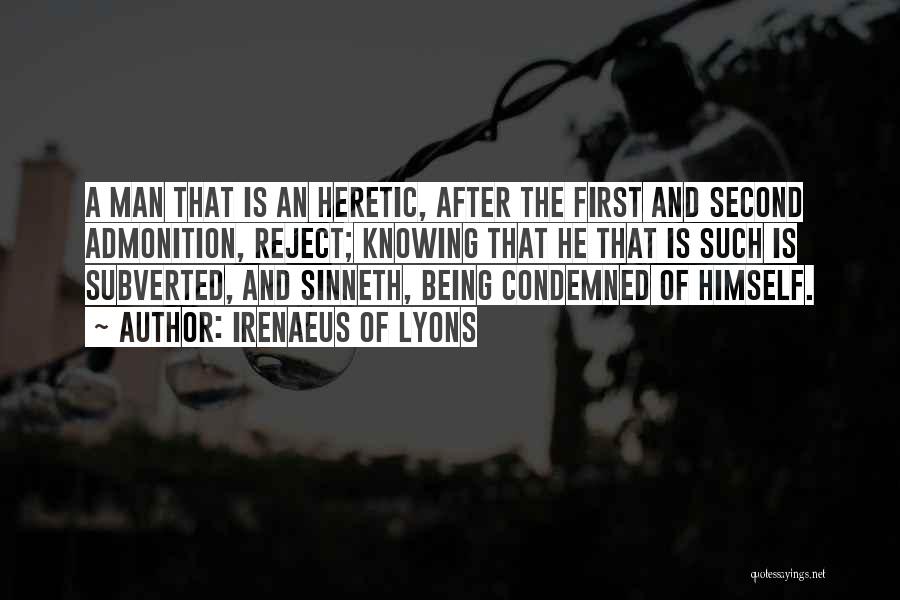 Irenaeus Of Lyons Quotes: A Man That Is An Heretic, After The First And Second Admonition, Reject; Knowing That He That Is Such Is