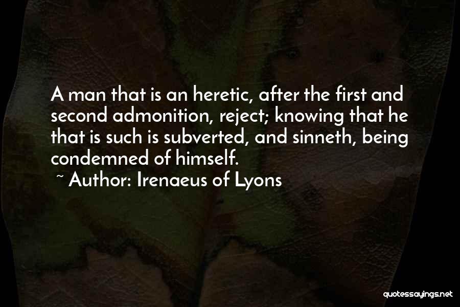 Irenaeus Of Lyons Quotes: A Man That Is An Heretic, After The First And Second Admonition, Reject; Knowing That He That Is Such Is