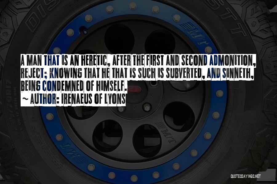 Irenaeus Of Lyons Quotes: A Man That Is An Heretic, After The First And Second Admonition, Reject; Knowing That He That Is Such Is