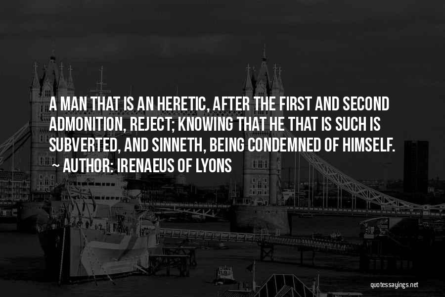 Irenaeus Of Lyons Quotes: A Man That Is An Heretic, After The First And Second Admonition, Reject; Knowing That He That Is Such Is