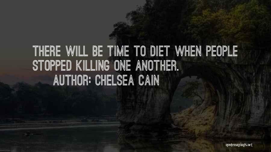 Chelsea Cain Quotes: There Will Be Time To Diet When People Stopped Killing One Another.