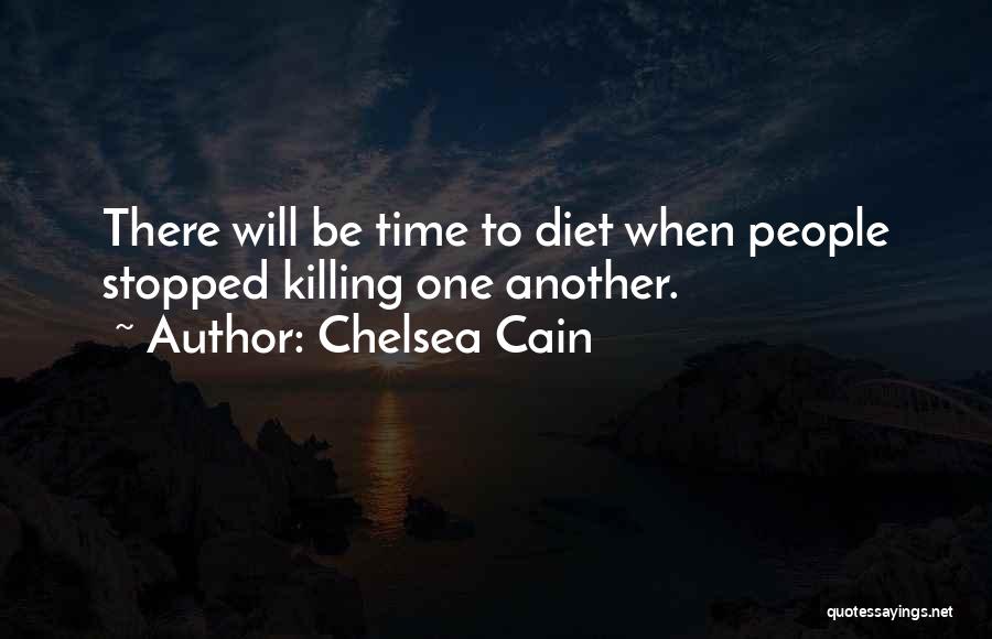 Chelsea Cain Quotes: There Will Be Time To Diet When People Stopped Killing One Another.