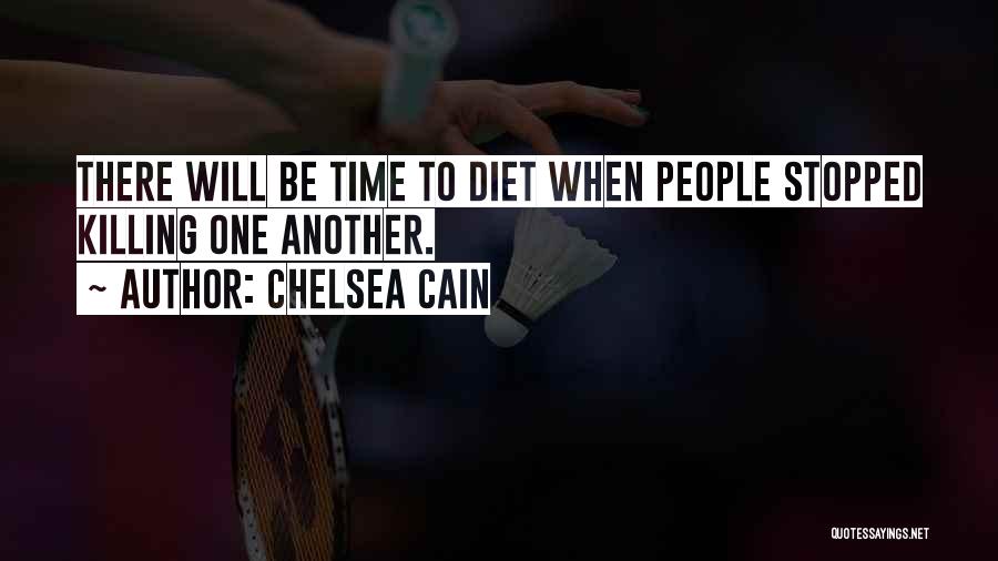 Chelsea Cain Quotes: There Will Be Time To Diet When People Stopped Killing One Another.