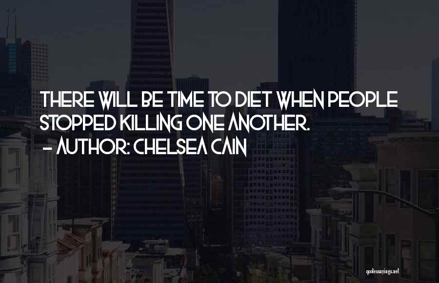 Chelsea Cain Quotes: There Will Be Time To Diet When People Stopped Killing One Another.