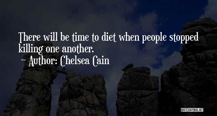 Chelsea Cain Quotes: There Will Be Time To Diet When People Stopped Killing One Another.