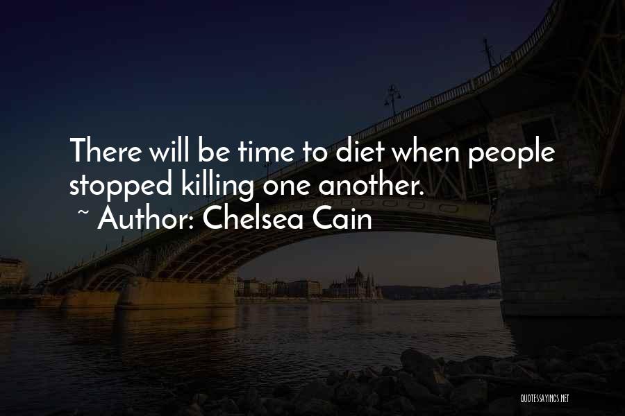 Chelsea Cain Quotes: There Will Be Time To Diet When People Stopped Killing One Another.