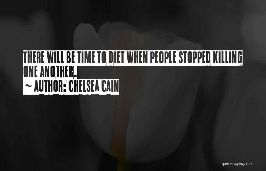 Chelsea Cain Quotes: There Will Be Time To Diet When People Stopped Killing One Another.