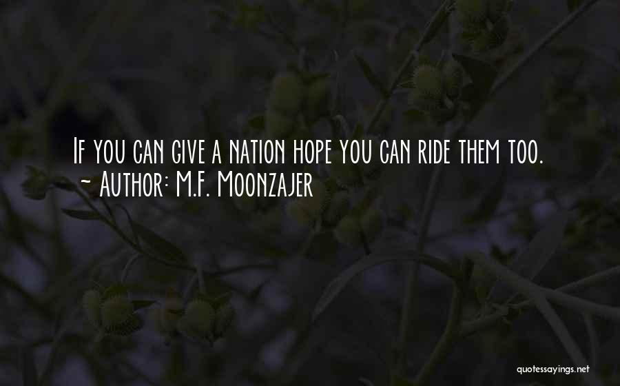 M.F. Moonzajer Quotes: If You Can Give A Nation Hope You Can Ride Them Too.