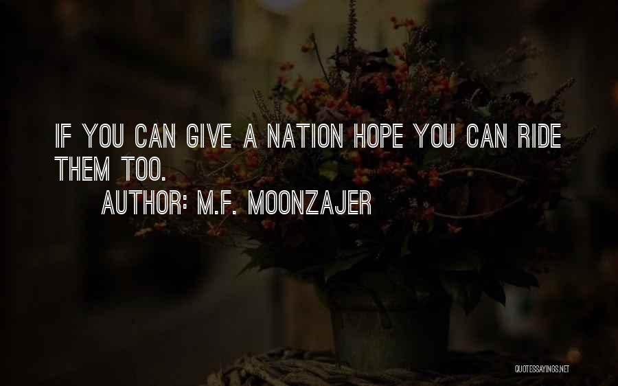 M.F. Moonzajer Quotes: If You Can Give A Nation Hope You Can Ride Them Too.