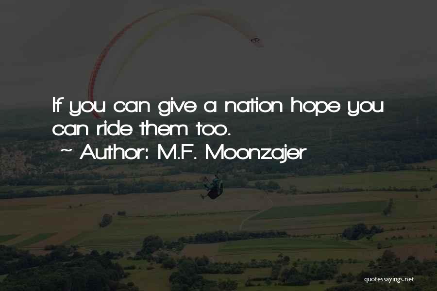 M.F. Moonzajer Quotes: If You Can Give A Nation Hope You Can Ride Them Too.