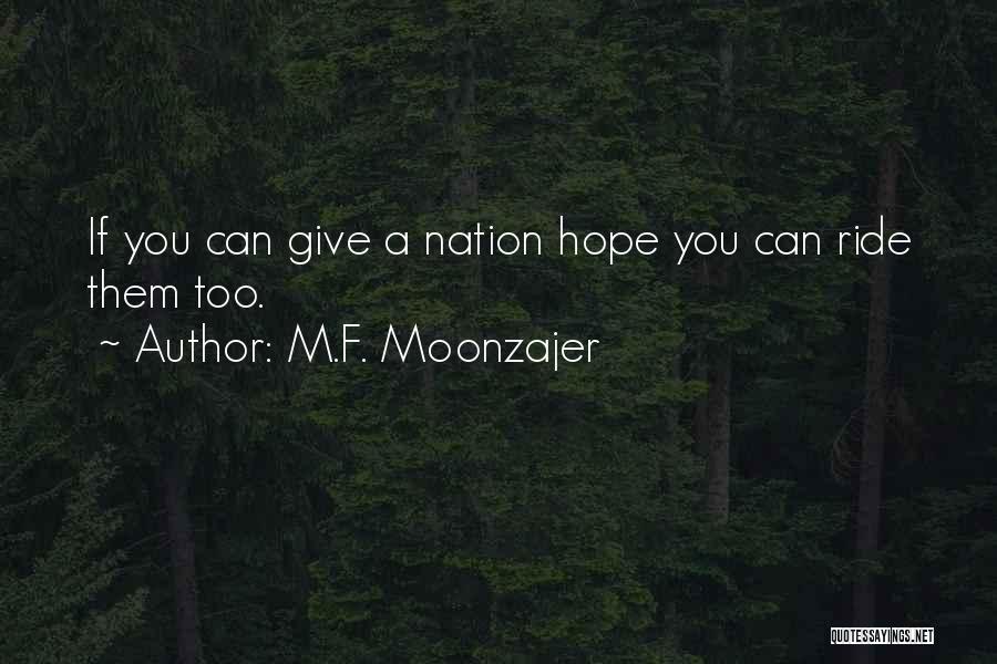 M.F. Moonzajer Quotes: If You Can Give A Nation Hope You Can Ride Them Too.