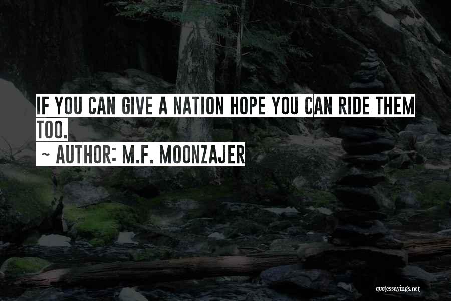 M.F. Moonzajer Quotes: If You Can Give A Nation Hope You Can Ride Them Too.