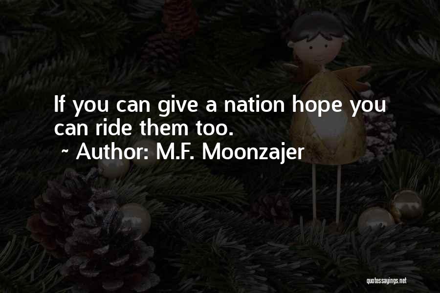 M.F. Moonzajer Quotes: If You Can Give A Nation Hope You Can Ride Them Too.