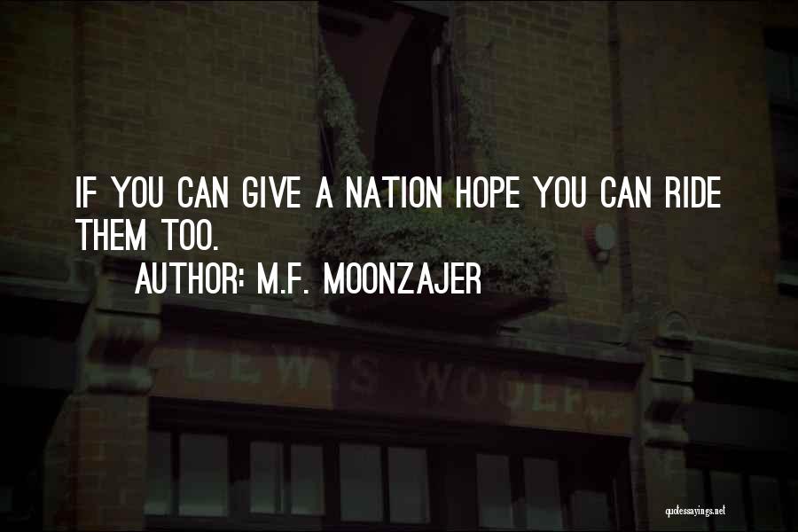 M.F. Moonzajer Quotes: If You Can Give A Nation Hope You Can Ride Them Too.