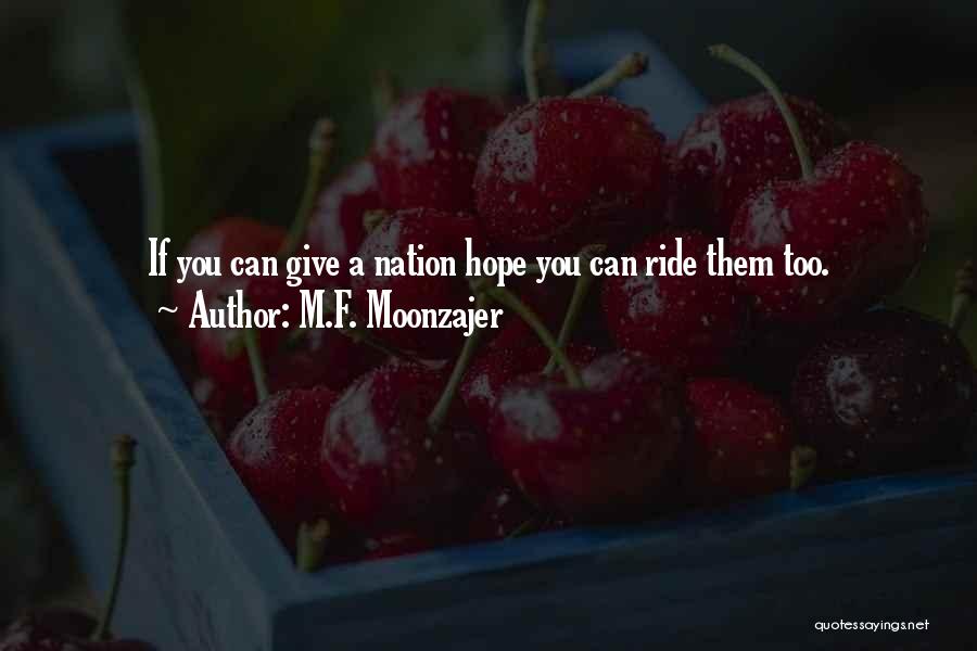 M.F. Moonzajer Quotes: If You Can Give A Nation Hope You Can Ride Them Too.