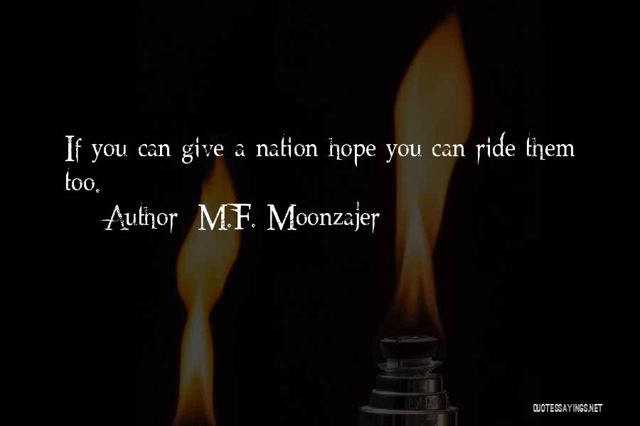 M.F. Moonzajer Quotes: If You Can Give A Nation Hope You Can Ride Them Too.
