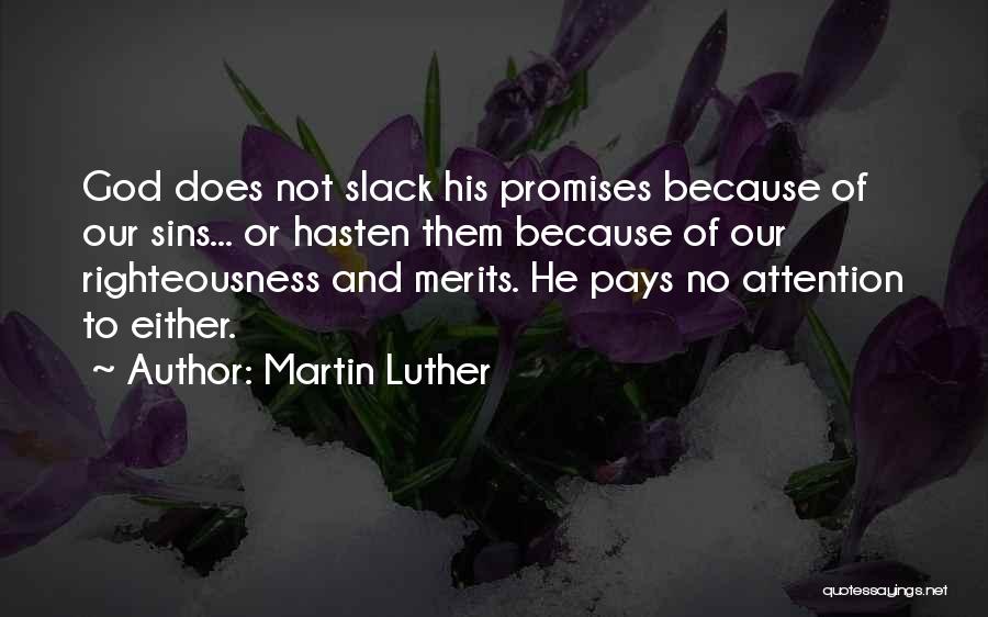 Martin Luther Quotes: God Does Not Slack His Promises Because Of Our Sins... Or Hasten Them Because Of Our Righteousness And Merits. He