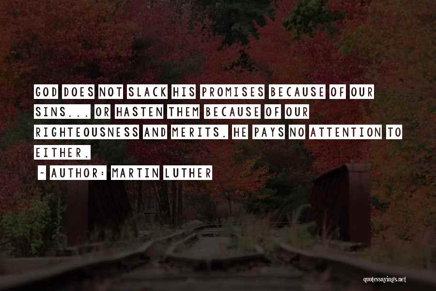 Martin Luther Quotes: God Does Not Slack His Promises Because Of Our Sins... Or Hasten Them Because Of Our Righteousness And Merits. He