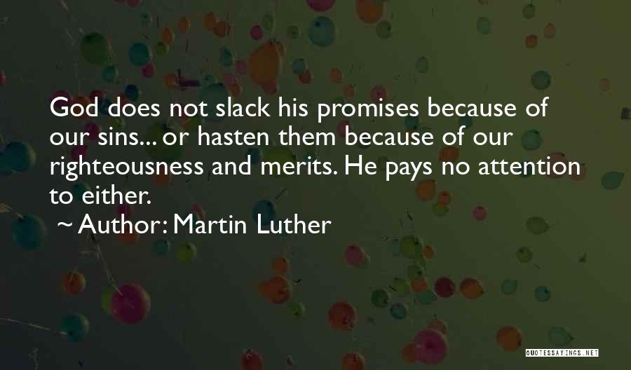 Martin Luther Quotes: God Does Not Slack His Promises Because Of Our Sins... Or Hasten Them Because Of Our Righteousness And Merits. He