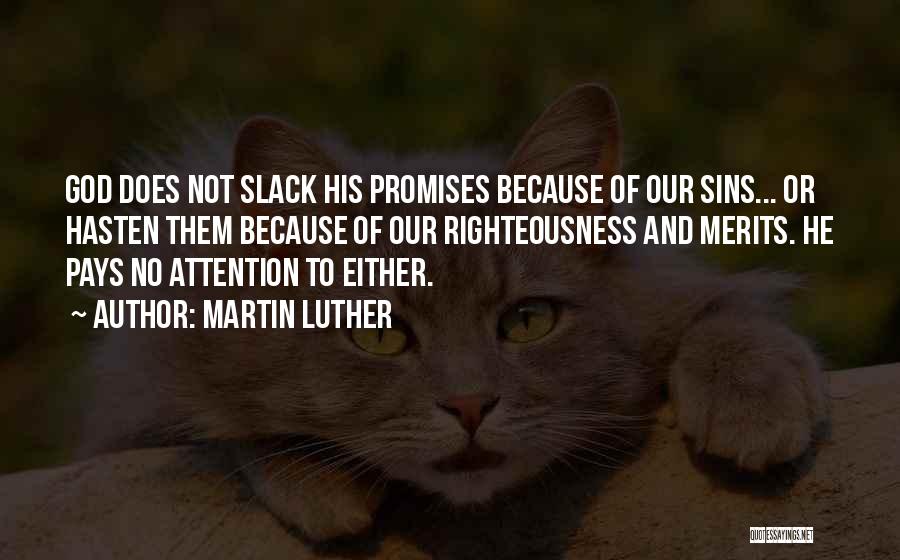 Martin Luther Quotes: God Does Not Slack His Promises Because Of Our Sins... Or Hasten Them Because Of Our Righteousness And Merits. He