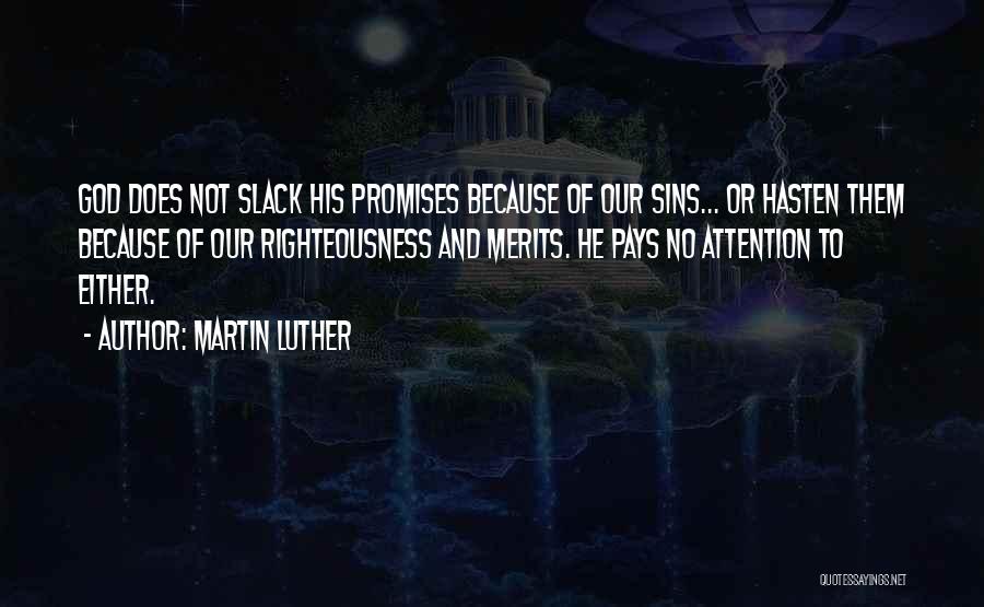 Martin Luther Quotes: God Does Not Slack His Promises Because Of Our Sins... Or Hasten Them Because Of Our Righteousness And Merits. He