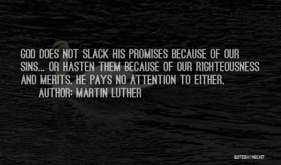 Martin Luther Quotes: God Does Not Slack His Promises Because Of Our Sins... Or Hasten Them Because Of Our Righteousness And Merits. He