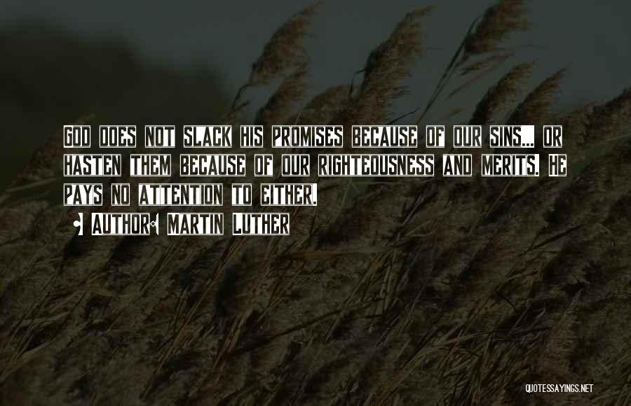 Martin Luther Quotes: God Does Not Slack His Promises Because Of Our Sins... Or Hasten Them Because Of Our Righteousness And Merits. He