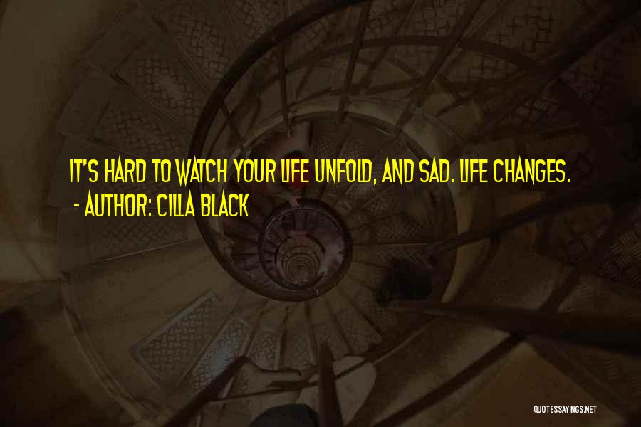 Cilla Black Quotes: It's Hard To Watch Your Life Unfold, And Sad. Life Changes.