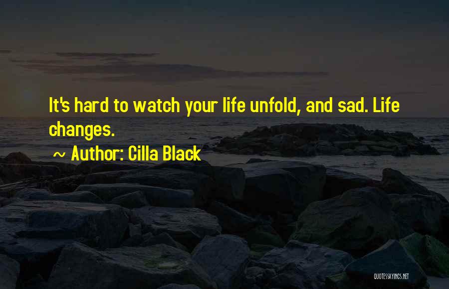 Cilla Black Quotes: It's Hard To Watch Your Life Unfold, And Sad. Life Changes.