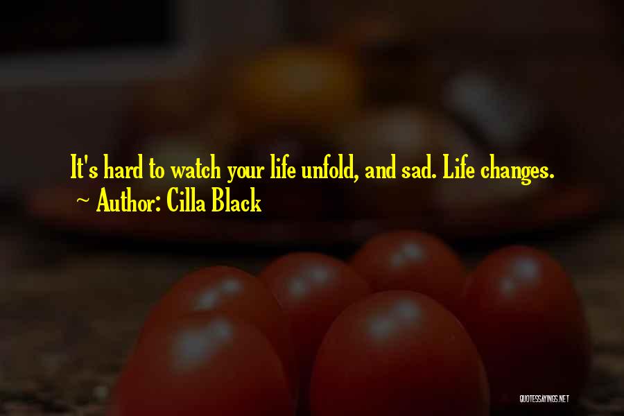 Cilla Black Quotes: It's Hard To Watch Your Life Unfold, And Sad. Life Changes.