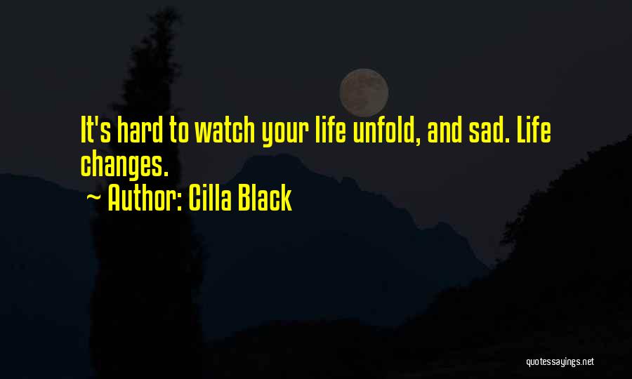 Cilla Black Quotes: It's Hard To Watch Your Life Unfold, And Sad. Life Changes.