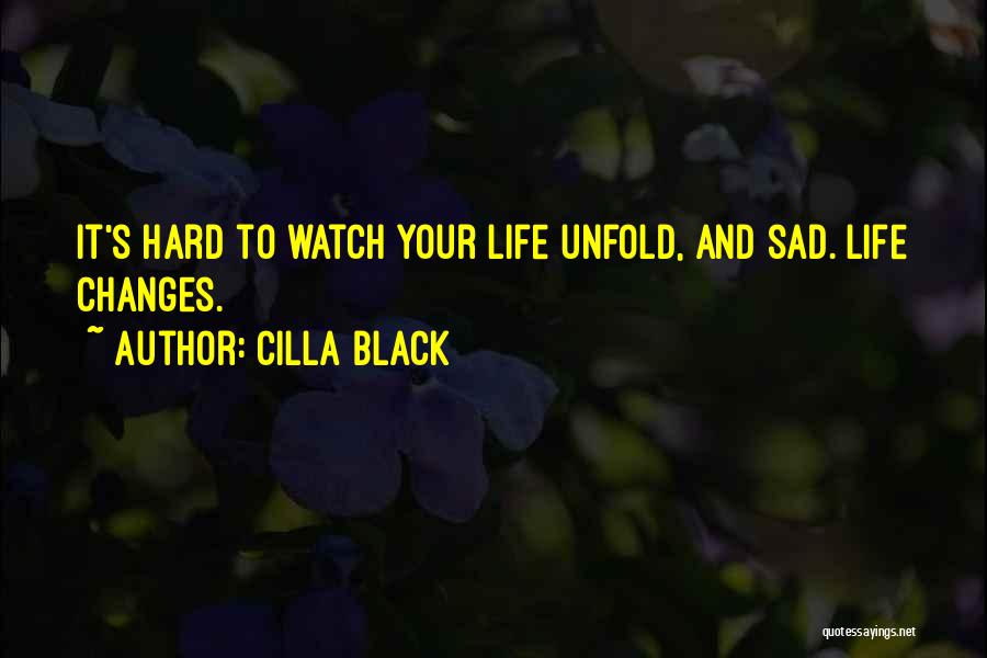 Cilla Black Quotes: It's Hard To Watch Your Life Unfold, And Sad. Life Changes.