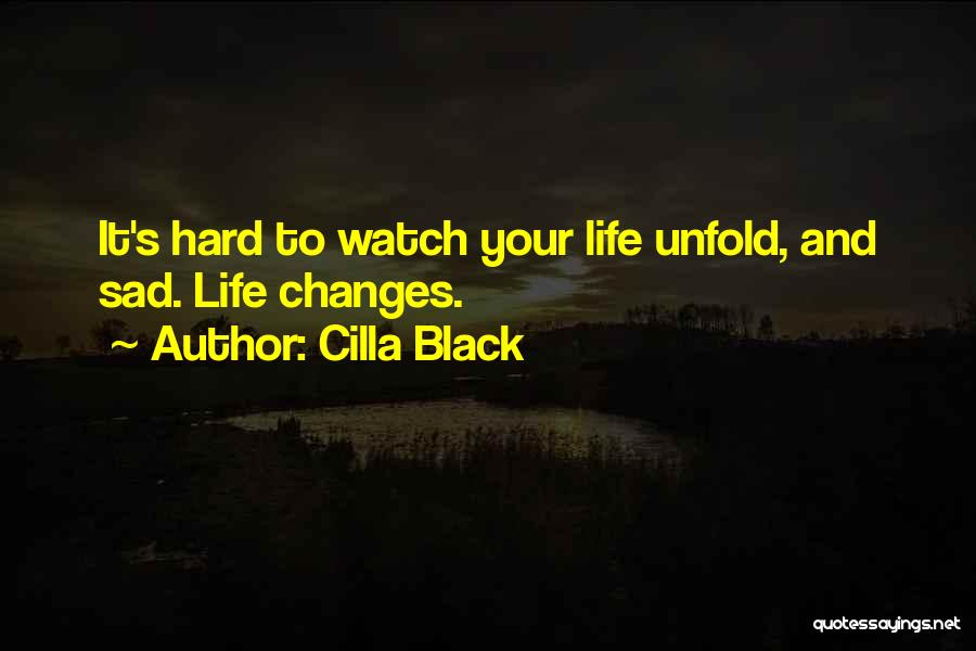 Cilla Black Quotes: It's Hard To Watch Your Life Unfold, And Sad. Life Changes.