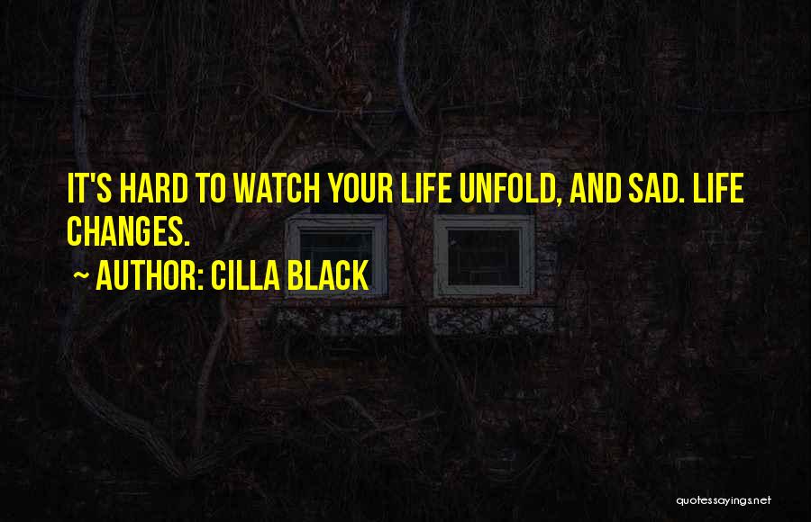 Cilla Black Quotes: It's Hard To Watch Your Life Unfold, And Sad. Life Changes.