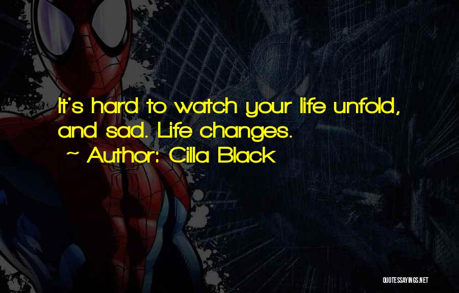 Cilla Black Quotes: It's Hard To Watch Your Life Unfold, And Sad. Life Changes.