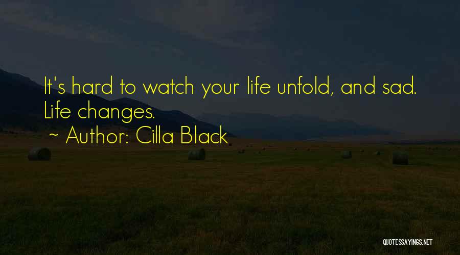 Cilla Black Quotes: It's Hard To Watch Your Life Unfold, And Sad. Life Changes.