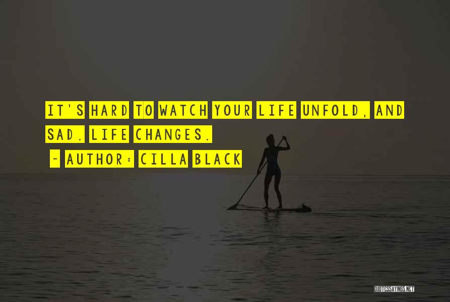Cilla Black Quotes: It's Hard To Watch Your Life Unfold, And Sad. Life Changes.