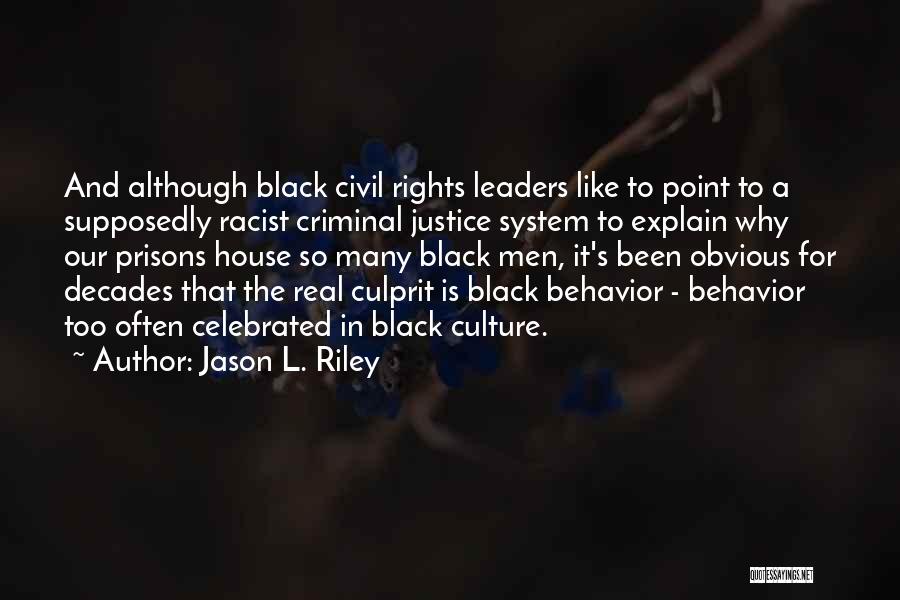 Jason L. Riley Quotes: And Although Black Civil Rights Leaders Like To Point To A Supposedly Racist Criminal Justice System To Explain Why Our